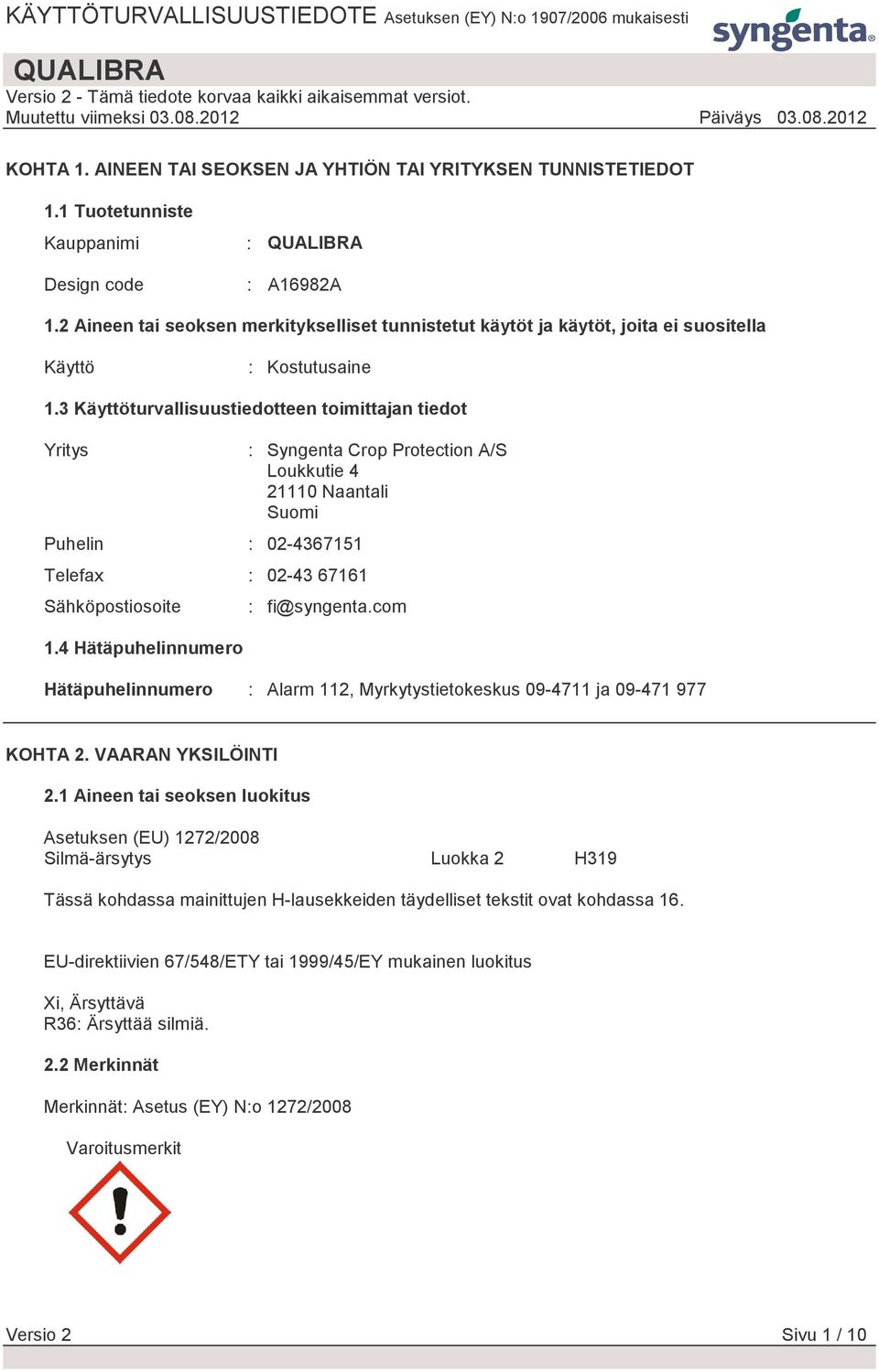 3 Käyttöturvallisuustiedotteen toimittajan tiedot Yritys Puhelin : 02-4367151 Telefax : 02-43 67161 Sähköpostiosoite 1.