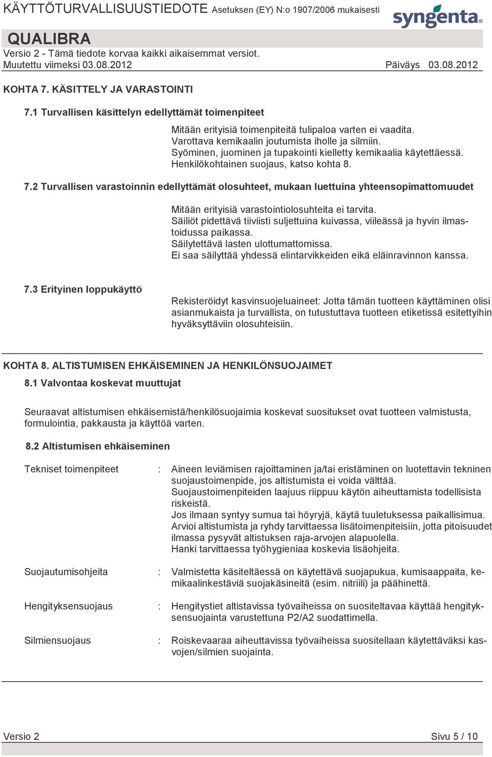 2 Turvallisen varastoinnin edellyttämät olosuhteet, mukaan luettuina yhteensopimattomuudet Mitään erityisiä varastointiolosuhteita ei tarvita.