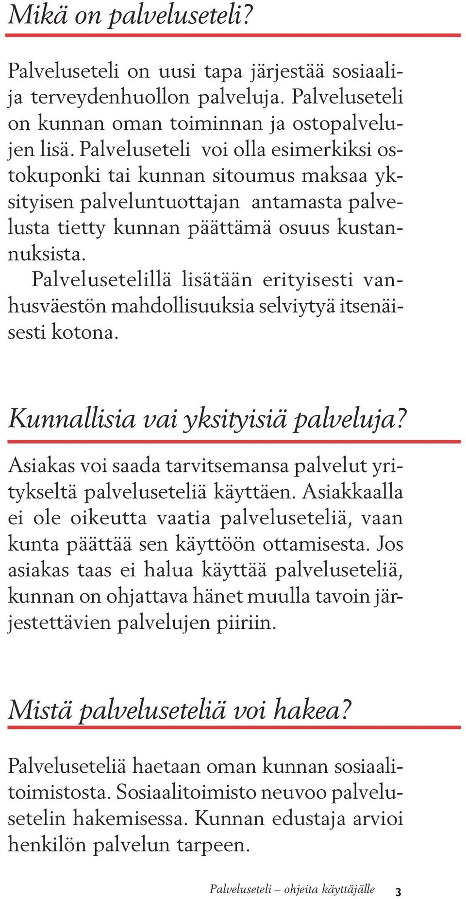 Palvelusetelillä lisätään erityisesti vanhusväestön mahdollisuuksia selviytyä itsenäisesti kotona. Kunnallisia vai yksityisiä palveluja?