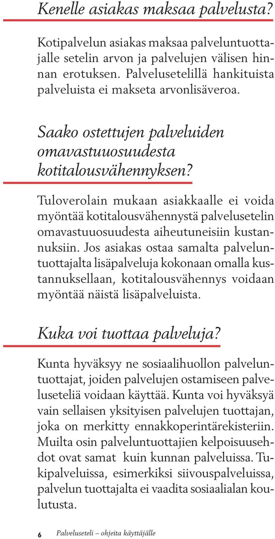 Tuloverolain mukaan asiakkaalle ei voida myöntää kotitalousvähennystä palvelusetelin omavastuuosuudesta aiheutuneisiin kustannuksiin.