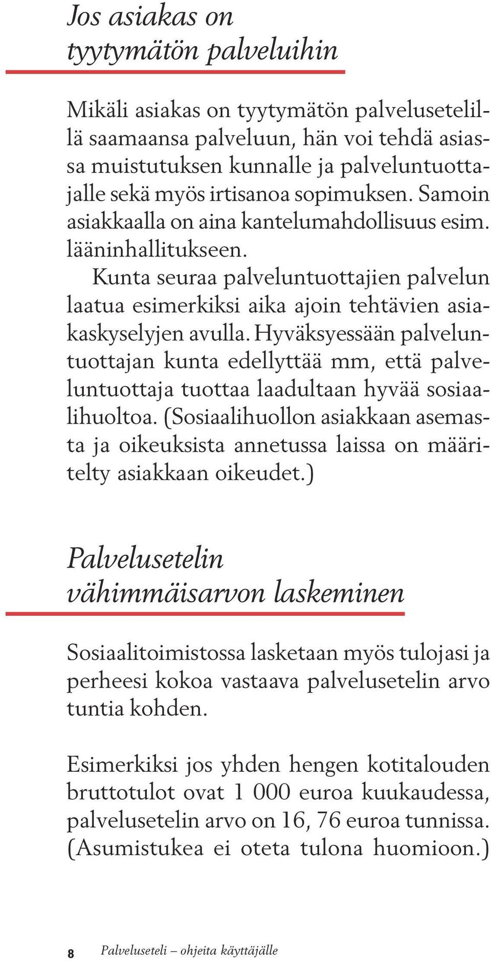 Hyväksyessään palveluntuottajan kunta edellyttää mm, että palveluntuottaja tuottaa laadultaan hyvää sosiaalihuoltoa.