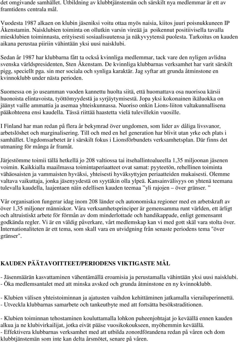 Naisklubien toiminta on ollutkin varsin vireää ja poikennut positiivisella tavalla miesklubien toiminnasta, erityisesti sosiaalisuutensa ja näkyvyytensä puolesta.