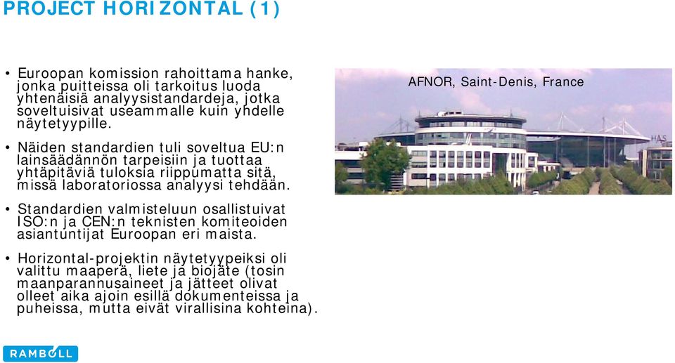 Näiden standardien tuli soveltua EU:n lainsäädännön tarpeisiin ja tuottaa yhtäpitäviä tuloksia riippumatta sitä, missä laboratoriossa analyysi tehdään.