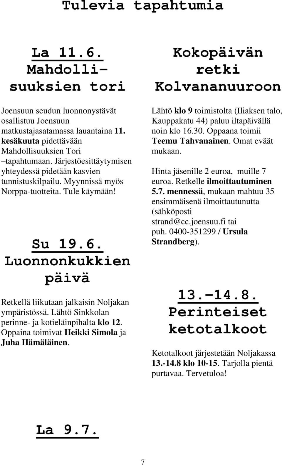 Lähtö Sinkkolan perinne- ja kotieläinpihalta klo 12. Oppaina toimivat Heikki Simola ja Juha Hämäläinen.