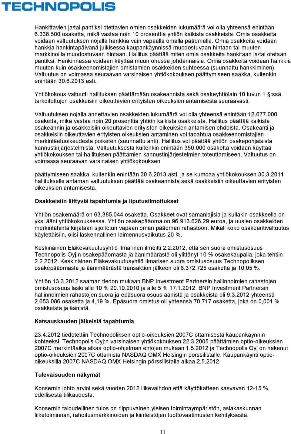 Omia osakkeita voidaan hankkia hankintapäivänä julkisessa kaupankäynnissä muodostuvaan hintaan tai muuten markkinoilla muodostuvaan hintaan.