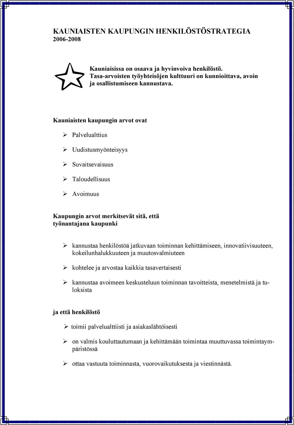 kannustaa henkilöstöä jatkuvaan toiminnan kehittämiseen, innovatiivisuuteen, kokeilunhalukkuuteen ja muutosvalmiuteen! kohtelee ja arvostaa kaikkia tasavertaisesti!