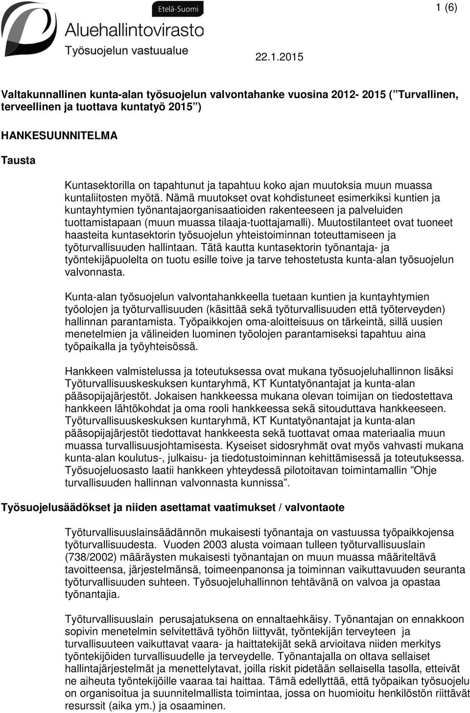 Nämä muutkset vat khdistuneet esimerkiksi kuntien ja kuntayhtymien työnantajarganisaatiiden rakenteeseen ja palveluiden tuttamistapaan (muun muassa tilaaja-tuttajamalli).