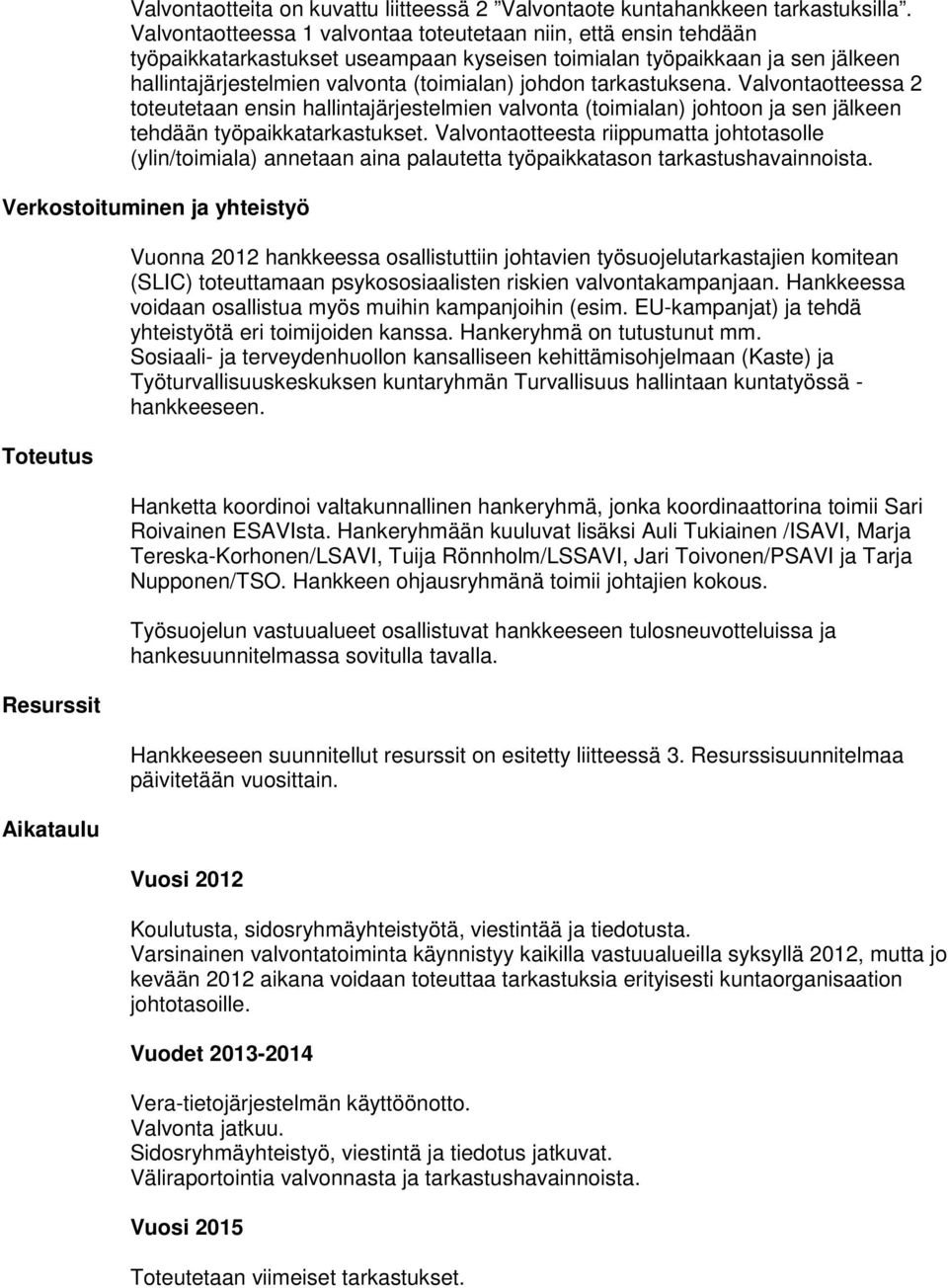 Valvntatteessa 2 tteutetaan ensin hallintajärjestelmien valvnta (timialan) jhtn ja sen jälkeen tehdään työpaikkatarkastukset.