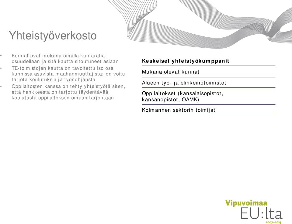 yhteistyötä siten, että hankkeesta on tarjottu täydentävää koulutusta oppilaitoksen omaan tarjontaan Keskeiset yhteistyökumppanit