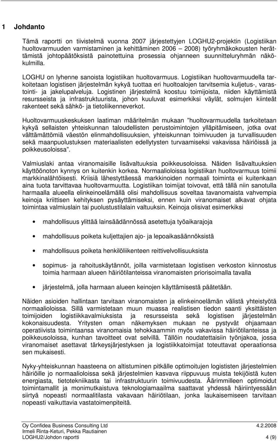 Logistiikan huoltovarmuudella tarkoitetaan logistisen järjestelmän kykyä tuottaa eri huoltoalojen tarvitsemia kuljetus-, varastointi- ja jakelupalveluja.