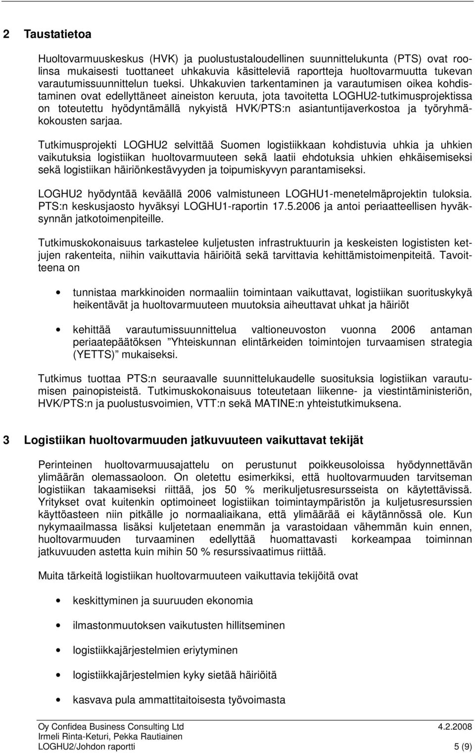 Uhkakuvien tarkentaminen ja varautumisen oikea kohdistaminen ovat edellyttäneet aineiston keruuta, jota tavoitetta LOGHU2-tutkimusprojektissa on toteutettu hyödyntämällä nykyistä HVK/PTS:n