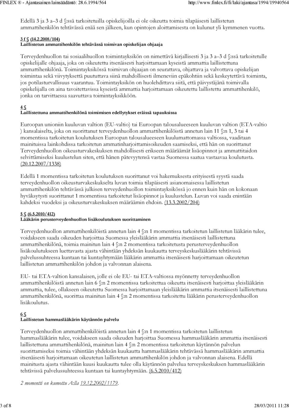 2008/104) Laillistetun ammattihenkilön tehtävässä toimivan opiskelijan ohjaaja Terveydenhuollon tai sosiaalihuollon toimintayksikön on nimettävä kirjallisesti 3 ja 3 a 3 d :ssä tarkoitetulle