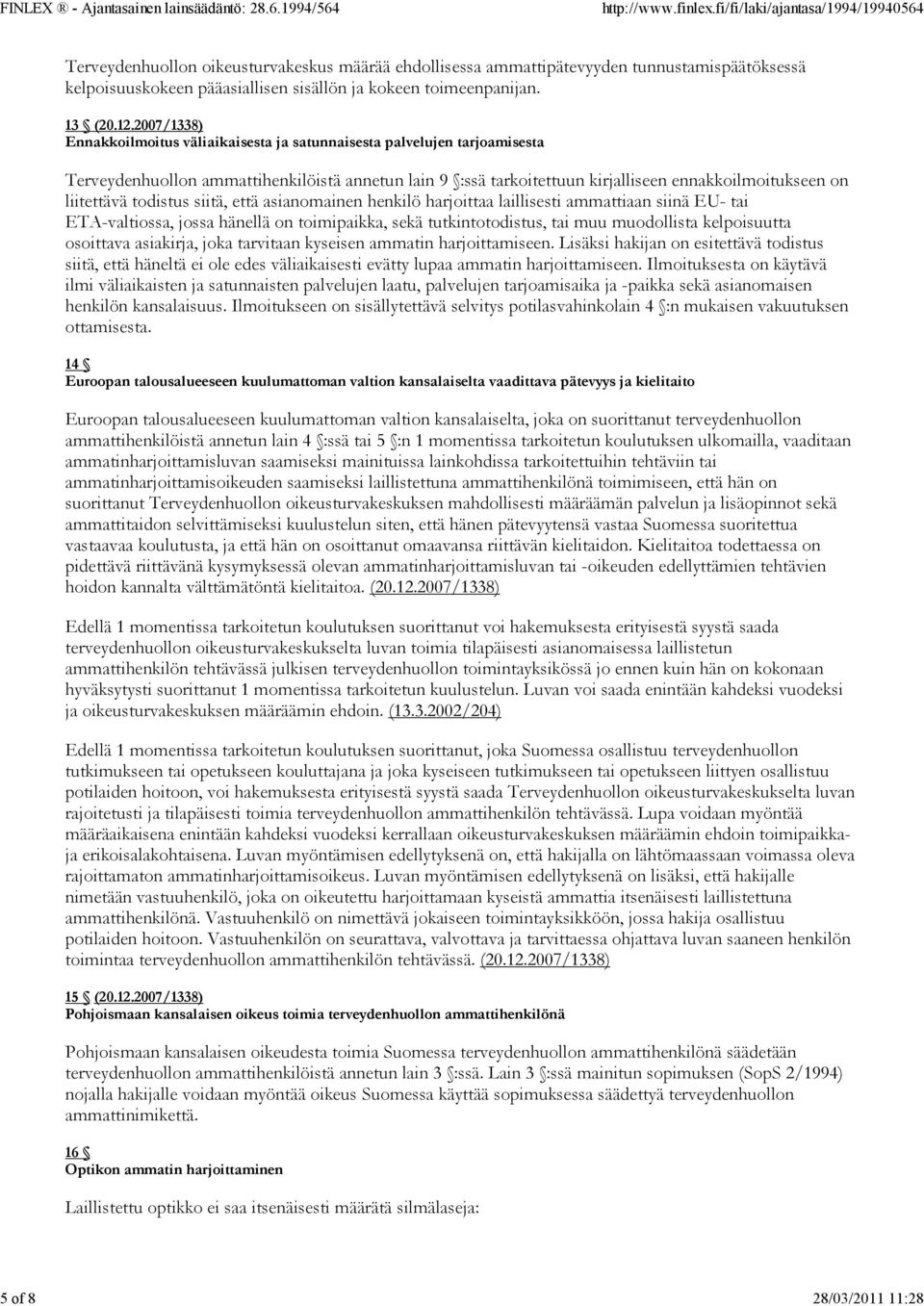 liitettävä todistus siitä, että asianomainen henkilö harjoittaa laillisesti ammattiaan siinä EU- tai ETA-valtiossa, jossa hänellä on toimipaikka, sekä tutkintotodistus, tai muu muodollista