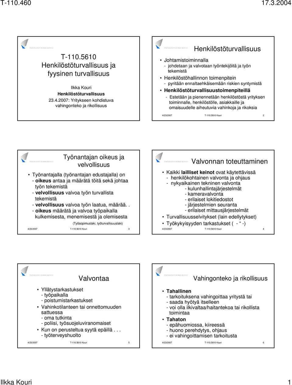 ennaltaehkäisemään riskien syntymistä Henkilöstöturvallisuustoimenpiteillä - Estetään ja pienennetään henkilöstöstä yrityksen toiminnalle, henkilöstölle, asiakkaille ja omaisuudelle aiheutuvia