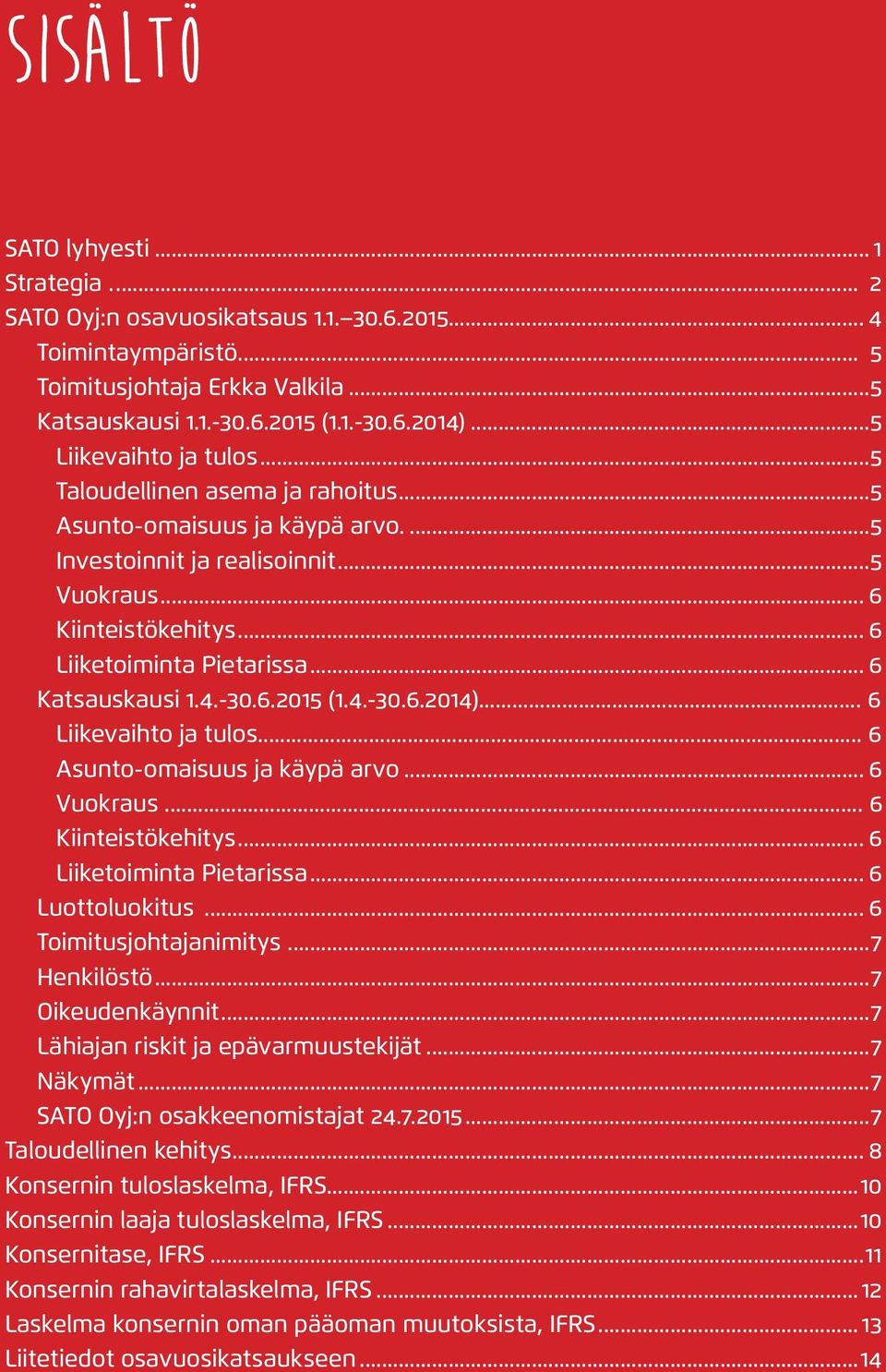 .. 6 Liiketoiminta Pietarissa... 6 Katsauskausi 1.4.-3.6.2 (1.4.-3.6.214)... 6 Liikevaihto ja tulos... 6 Asunto-omaisuus ja käypä arvo... 6 Vuokraus... 6 Kiinteistökehitys... 6 Liiketoiminta Pietarissa... 6 Luottoluokitus.