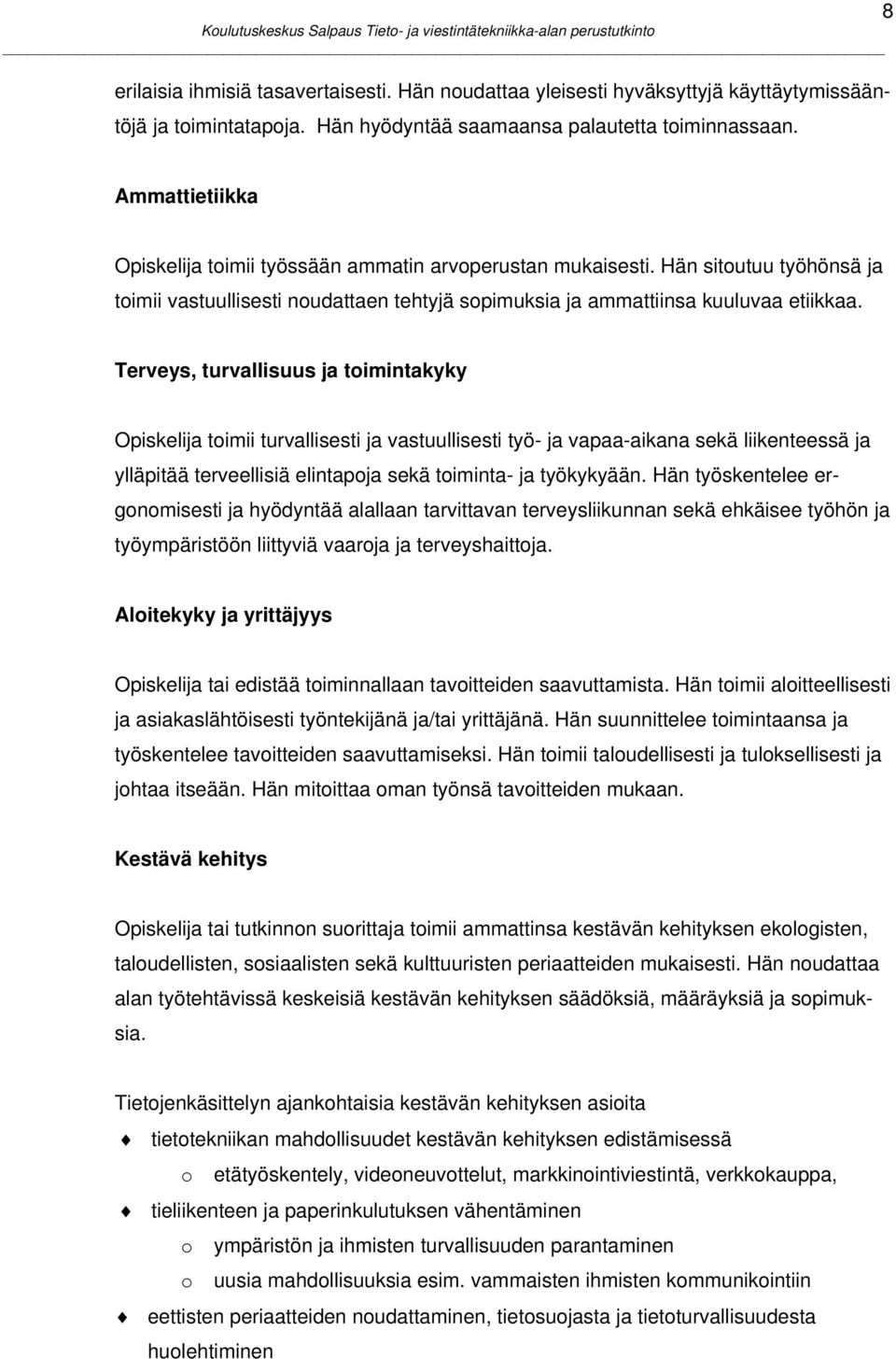 Terveys, turvallisuus ja toimintakyky toimii turvallisesti ja vastuullisesti työ- ja vapaa-aikana sekä liikenteessä ja ylläpitää terveellisiä elintapoja sekä toiminta- ja työkykyään.