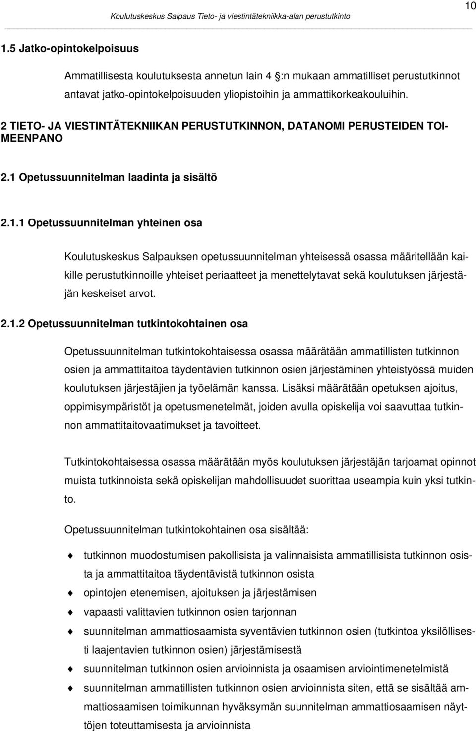 opetussuunnitelman yhteisessä osassa määritellään kaikille perustutkinnoille yhteiset periaatteet ja menettelytavat sekä koulutuksen järjestäjän keskeiset arvot. 2.1.