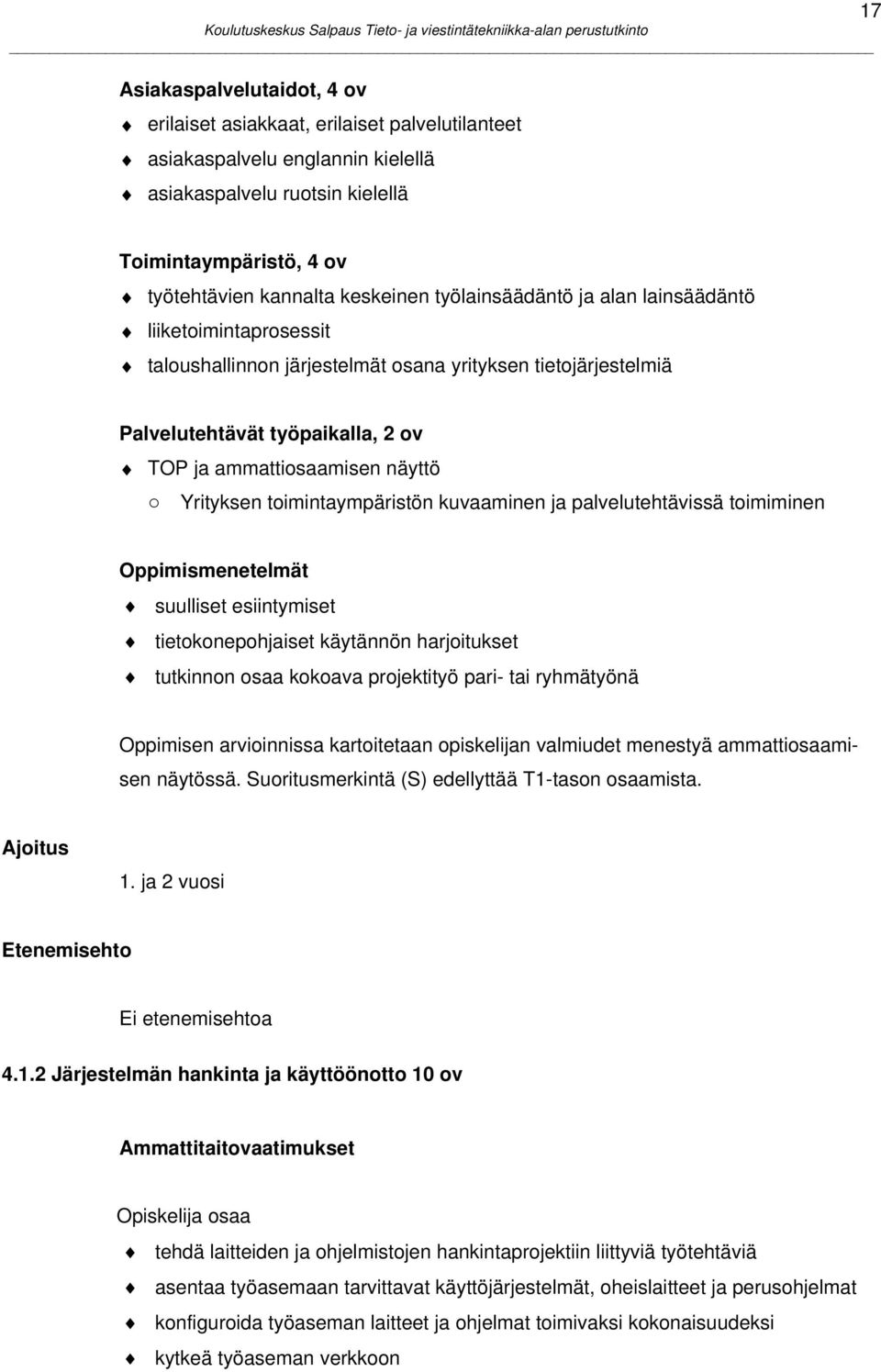 toimintaympäristön kuvaaminen ja palvelutehtävissä toimiminen Oppimismenetelmät suulliset esiintymiset tietokonepohjaiset käytännön harjoitukset tutkinnon osaa kokoava projektityö pari- tai