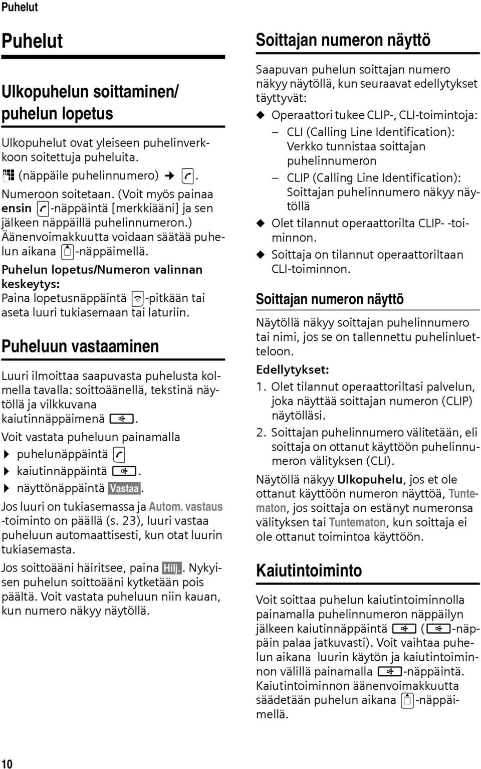 Puhelun lopetus/numeron valinnan keskeytys: Paina lopetusnäppäintä a-pitkään tai aseta luuri tukiasemaan tai laturiin.