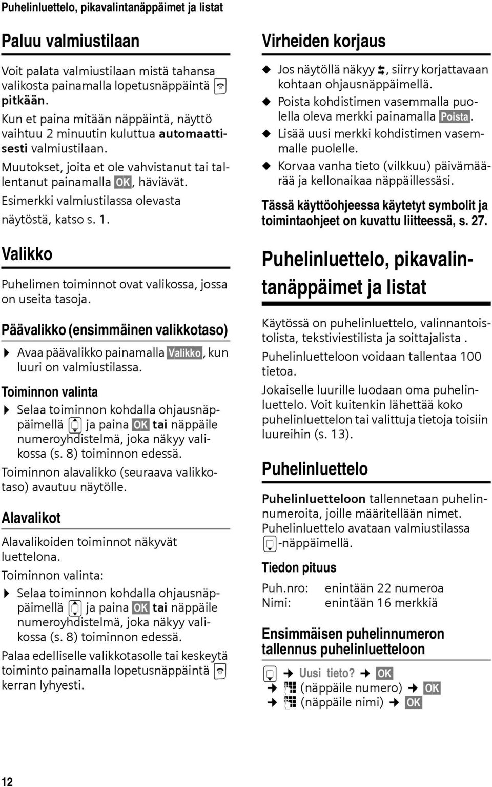 Esimerkki valmiustilassa olevasta näytöstä, katso s. 1. Valikko Puhelimen toiminnot ovat valikossa, jossa on useita tasoja.