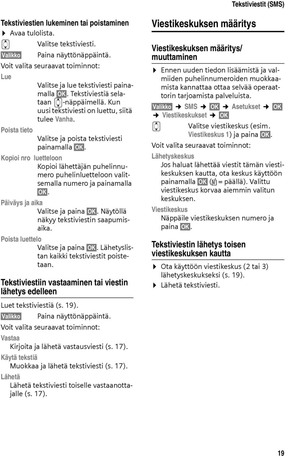 Poista tieto Valitse ja poista tekstiviesti painamalla OK. Kopioi nro luetteloon Kopioi lähettäjän puhelinnumero puhelinluetteloon valitsemalla numero ja painamalla OK.