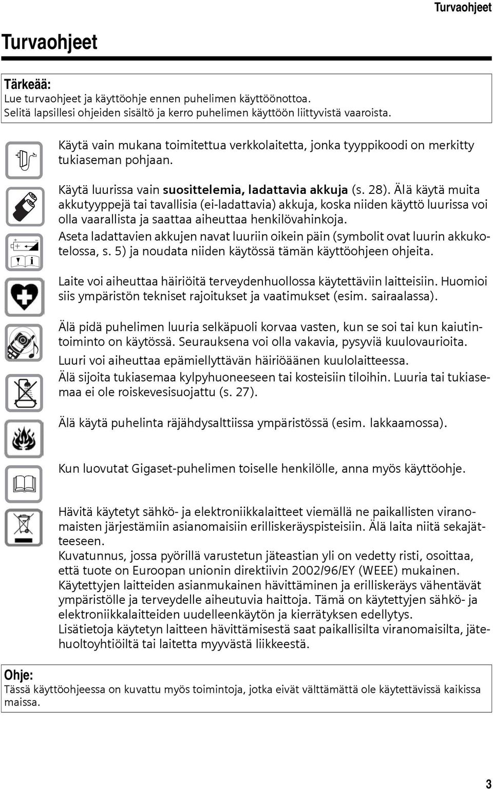 Älä käytä muita akkutyyppejä tai tavallisia (ei-ladattavia) akkuja, koska niiden käyttö luurissa voi olla vaarallista ja saattaa aiheuttaa henkilövahinkoja.