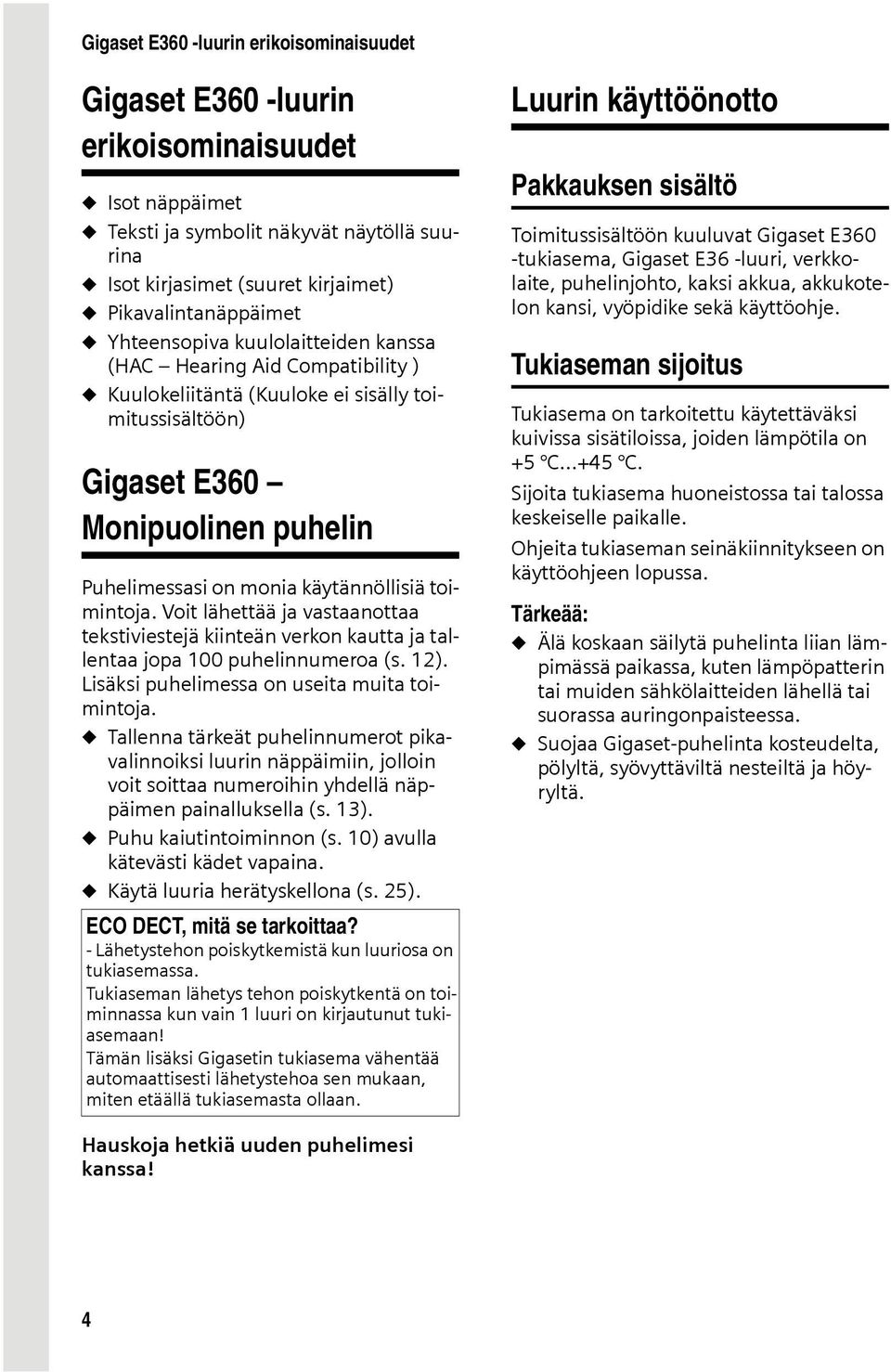 monia käytännöllisiä toimintoja. Voit lähettää ja vastaanottaa tekstiviestejä kiinteän verkon kautta ja tallentaa jopa 100 puhelinnumeroa (s. 12). Lisäksi puhelimessa on useita muita toimintoja.