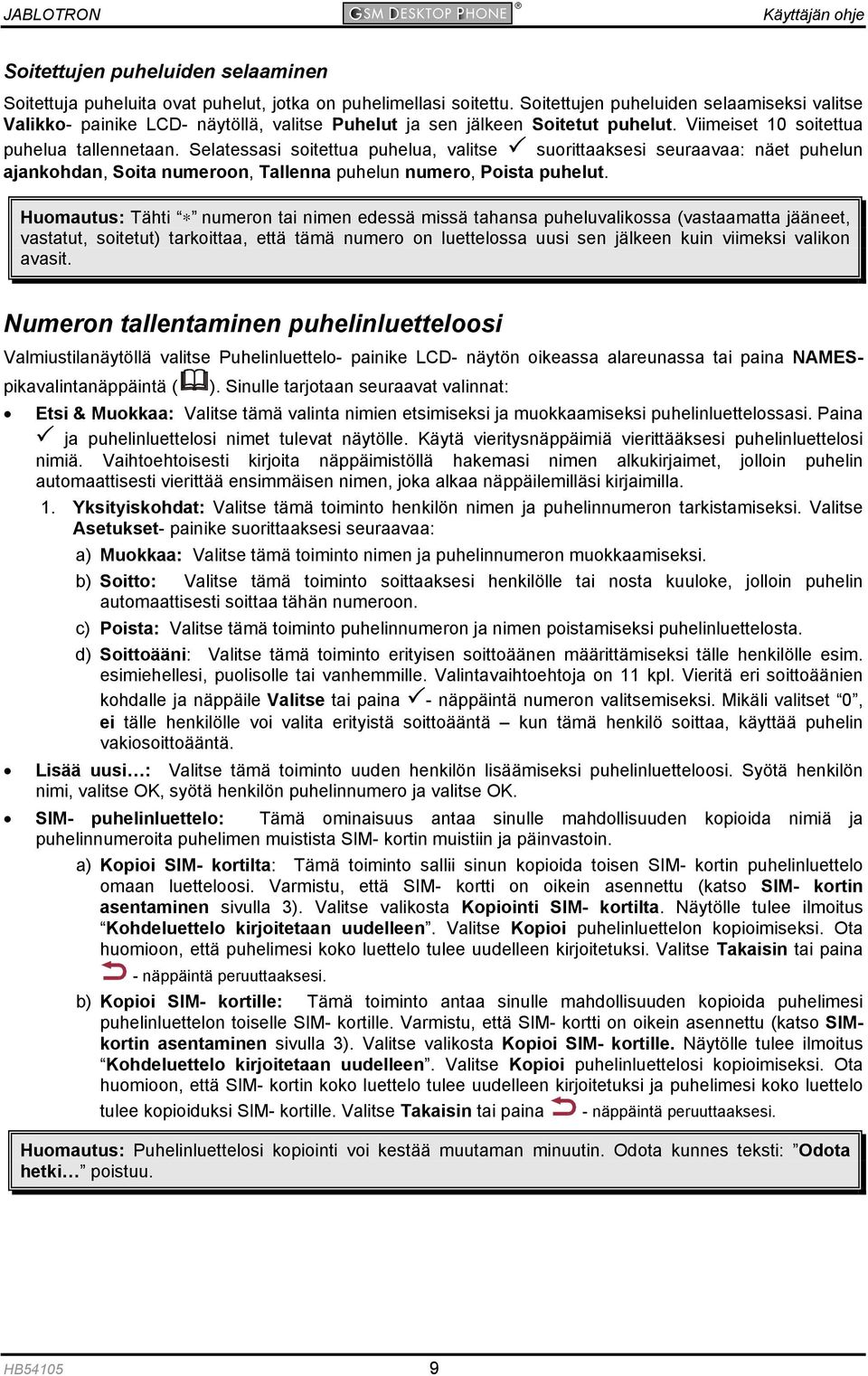 Selatessasi soitettua puhelua, valitse suorittaaksesi seuraavaa: näet puhelun ajankohdan, Soita numeroon, Tallenna puhelun numero, Poista puhelut.