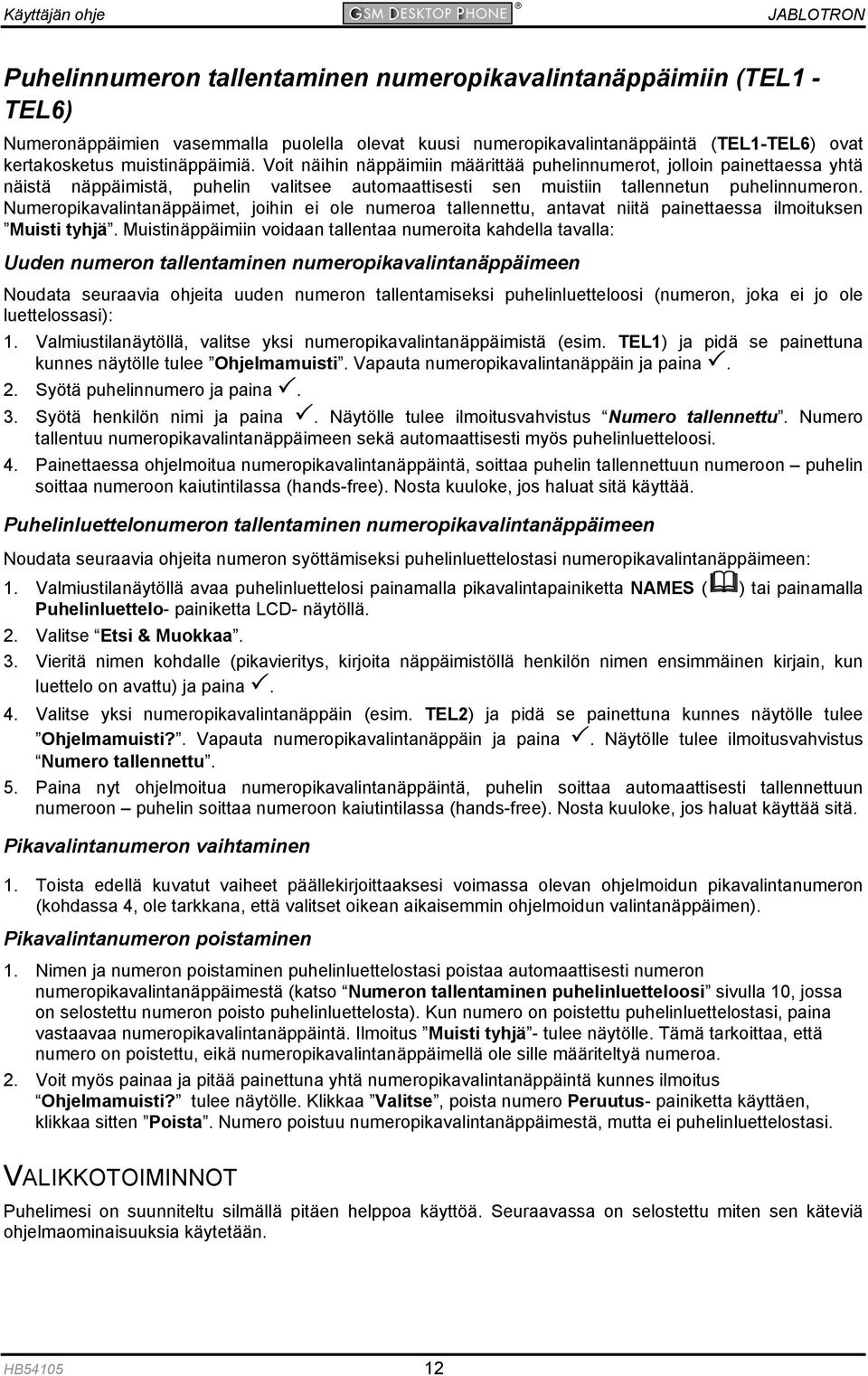 Numeropikavalintanäppäimet, joihin ei ole numeroa tallennettu, antavat niitä painettaessa ilmoituksen Muisti tyhjä.