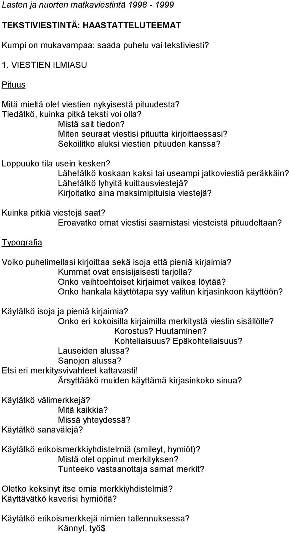 Lähetätkö koskaan kaksi tai useampi jatkoviestiä peräkkäin? Lähetätkö lyhyitä kuittausviestejä? Kirjoitatko aina maksimipituisia viestejä? Kuinka pitkiä viestejä saat?