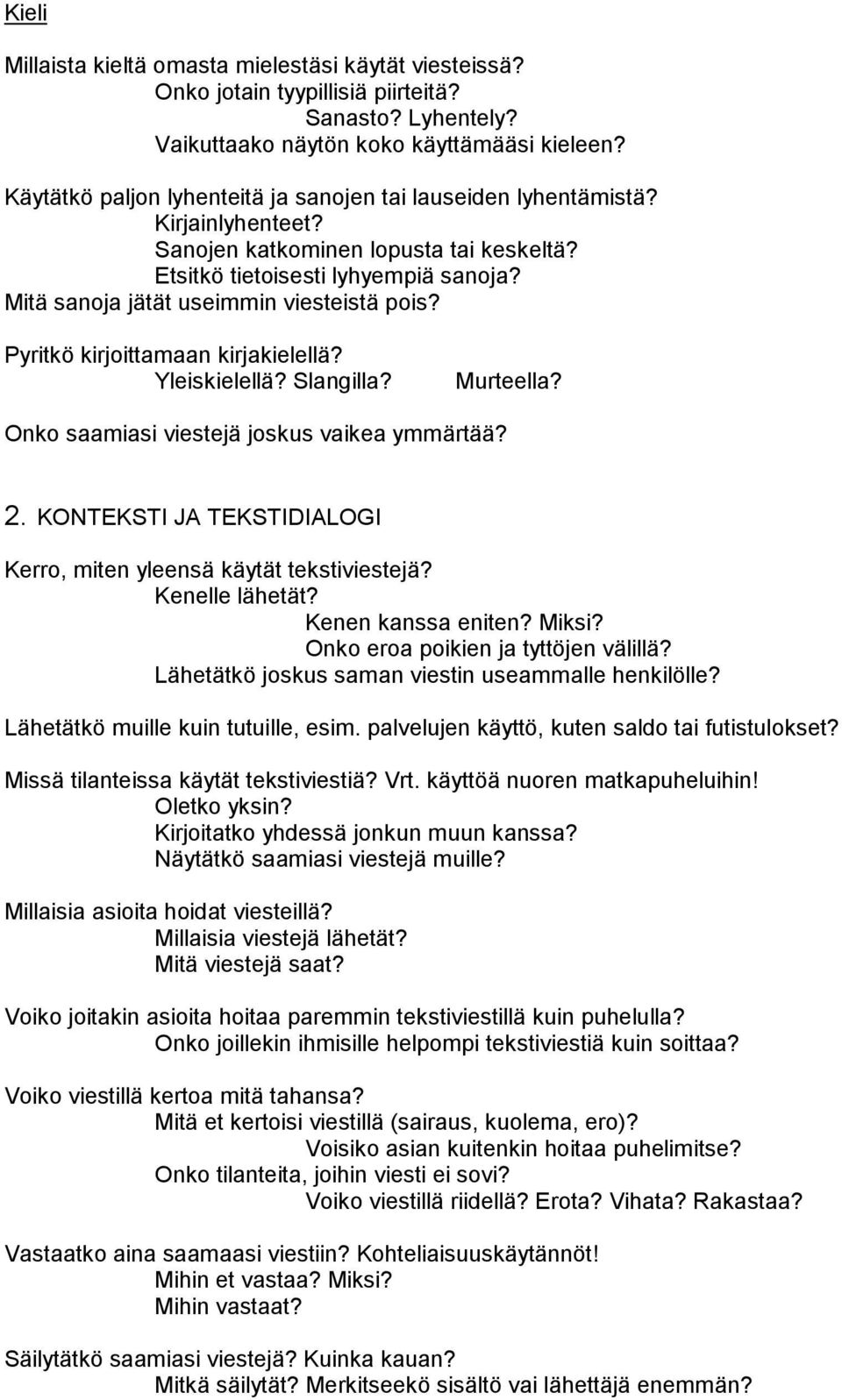 Mitä sanoja jätät useimmin viesteistä pois? Pyritkö kirjoittamaan kirjakielellä? Yleiskielellä? Slangilla? Murteella? Onko saamiasi viestejä joskus vaikea ymmärtää? 2.