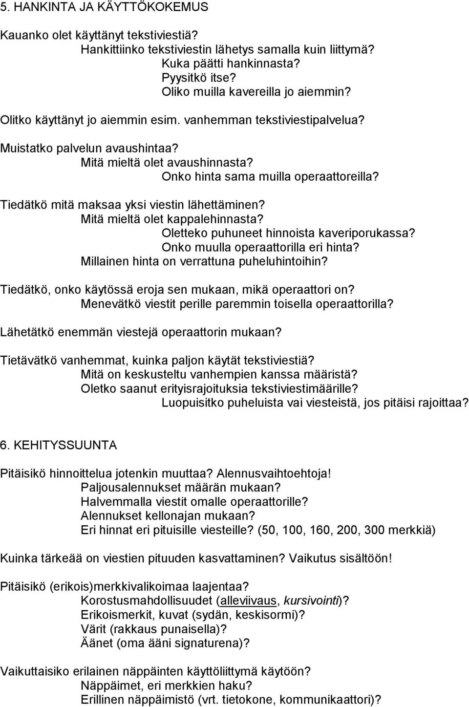 Tiedätkö mitä maksaa yksi viestin lähettäminen? Mitä mieltä olet kappalehinnasta? Oletteko puhuneet hinnoista kaveriporukassa? Onko muulla operaattorilla eri hinta?