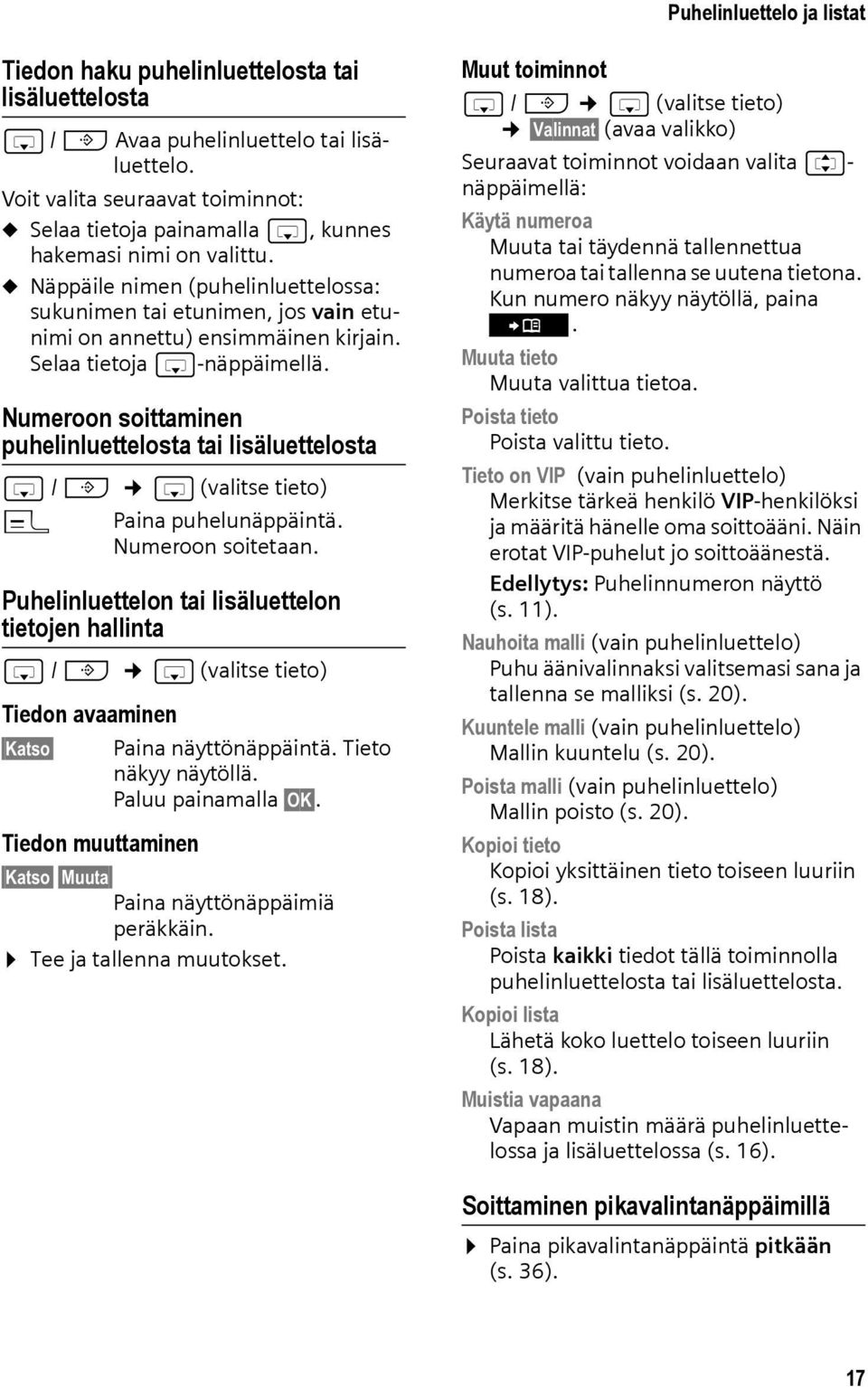 u Näppäile nimen (puhelinluettelossa: sukunimen tai etunimen, jos vain etunimi on annettu) ensimmäinen kirjain. Selaa tietoja s-näppäimellä.