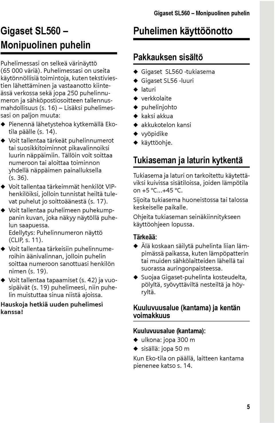 16) Lisäksi puhelimessasi on paljon muuta: u Pienennä lähetystehoa kytkemällä Ekotila päälle (s. 14). u Voit tallentaa tärkeät puhelinnumerot tai suosikkitoiminnot pikavalinnoiksi luurin näppäimiin.