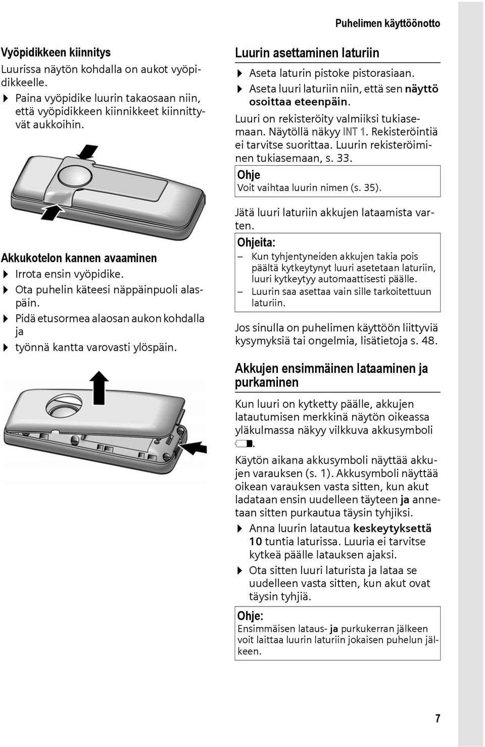 Luurin asettaminen laturiin Aseta laturin pistoke pistorasiaan. Aseta luuri laturiin niin, että sen näyttö osoittaa eteenpäin. Luuri on rekisteröity valmiiksi tukiasemaan. Näytöllä näkyy INT 1.