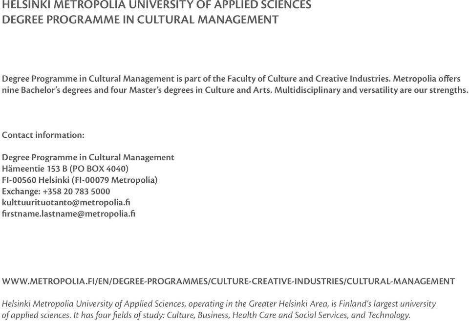 Contact information: Degree Programme in Cultural Management Hämeentie 153 B (PO BOX 4040) FI-00560 Helsinki (FI-00079 Metropolia) Exchange: +358 20 783 5000 kulttuurituotanto@metropolia.fi firstname.