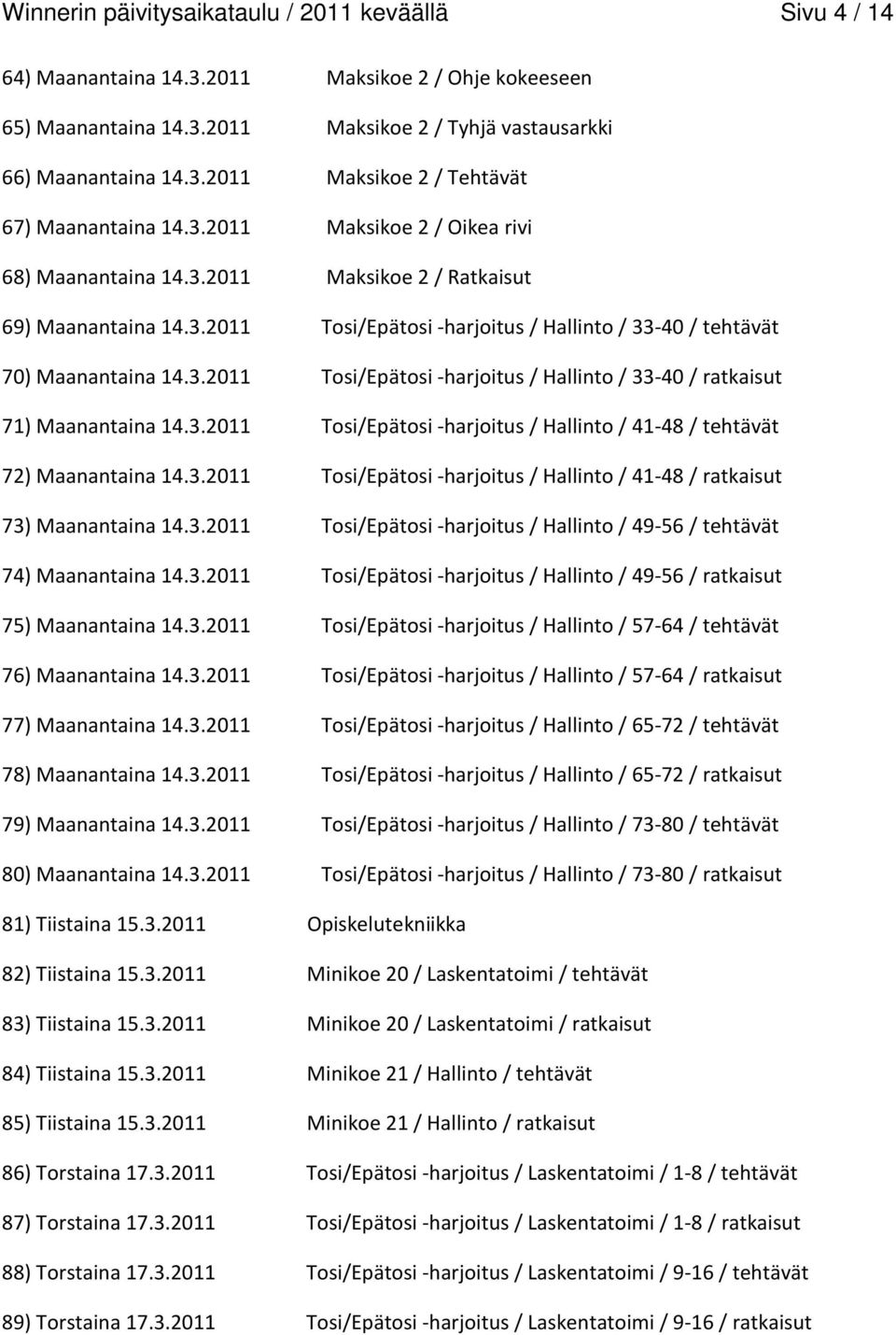 3.2011 Tosi/Epätosi -harjoitus/ Hallinto / 41-48 / tehtävät 72) Maanantaina 14.3.2011 Tosi/Epätosi -harjoitus/ Hallinto / 41-48 / ratkaisut 73) Maanantaina 14.3.2011 Tosi/Epätosi -harjoitus/ Hallinto / 49-56 / tehtävät 74) Maanantaina 14.