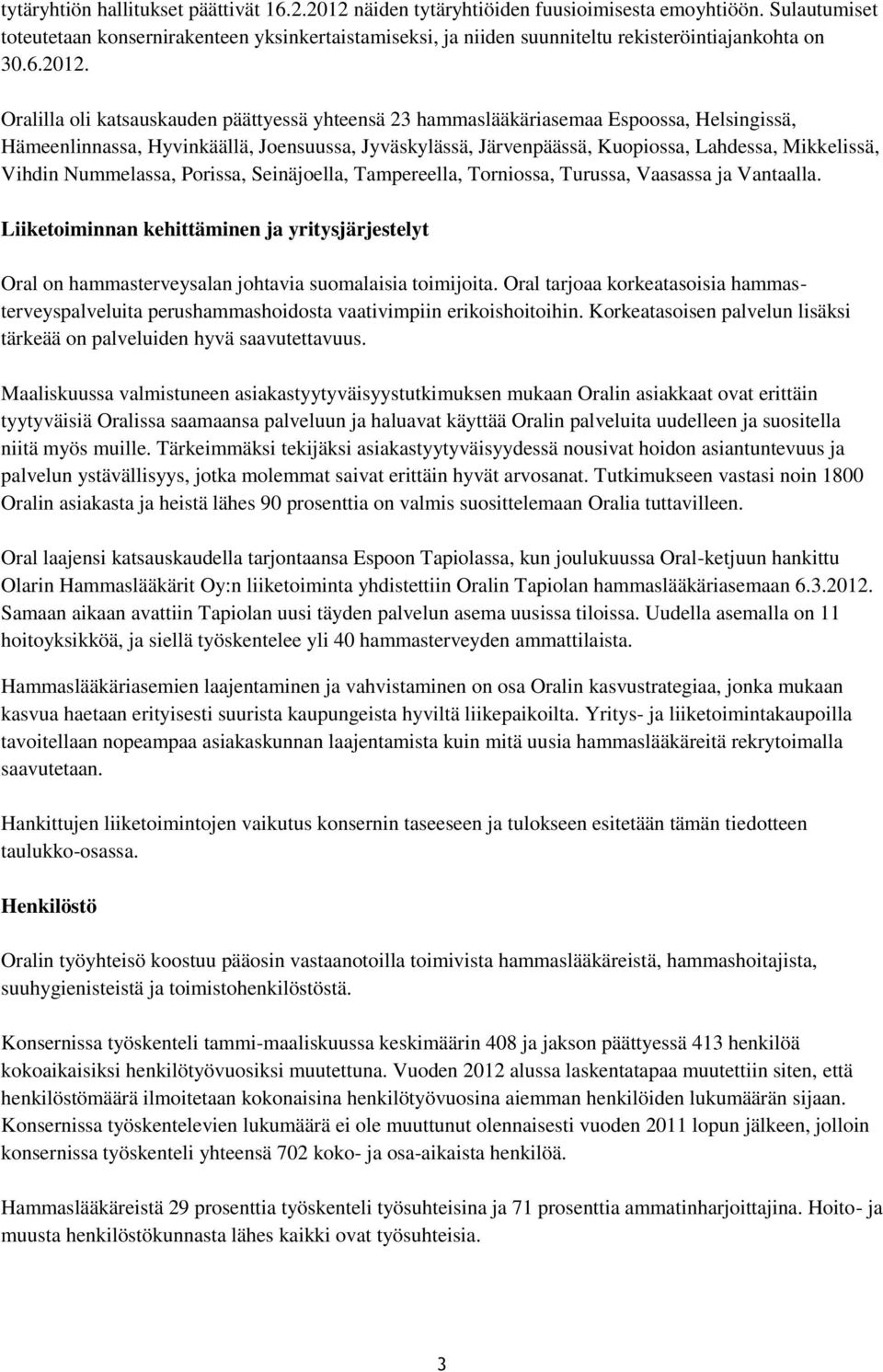 Oralilla oli katsauskauden päättyessä yhteensä 23 hammaslääkäriasemaa Espoossa, Helsingissä, Hämeenlinnassa, Hyvinkäällä, Joensuussa, Jyväskylässä, Järvenpäässä, Kuopiossa, Lahdessa, Mikkelissä,