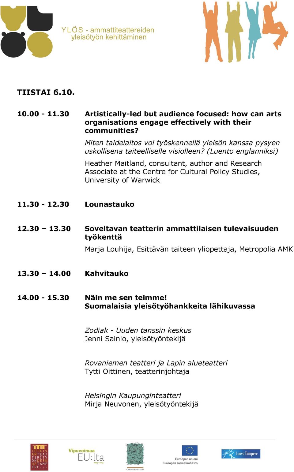 (Luento englanniksi) Heather Maitland, consultant, author and Research Associate at the Centre for Cultural Policy Studies, University of Warwick 11.30-12.30 Lounastauko 12.30 13.