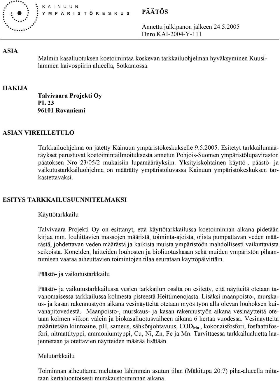 HAKIJA Talvivaara Projekti Oy PL 23 96101 Rovaniemi ASIAN VIREILLETULO Tarkkailuohjelma on jätetty Kainuun ympäristökeskukselle 9.5.2005.
