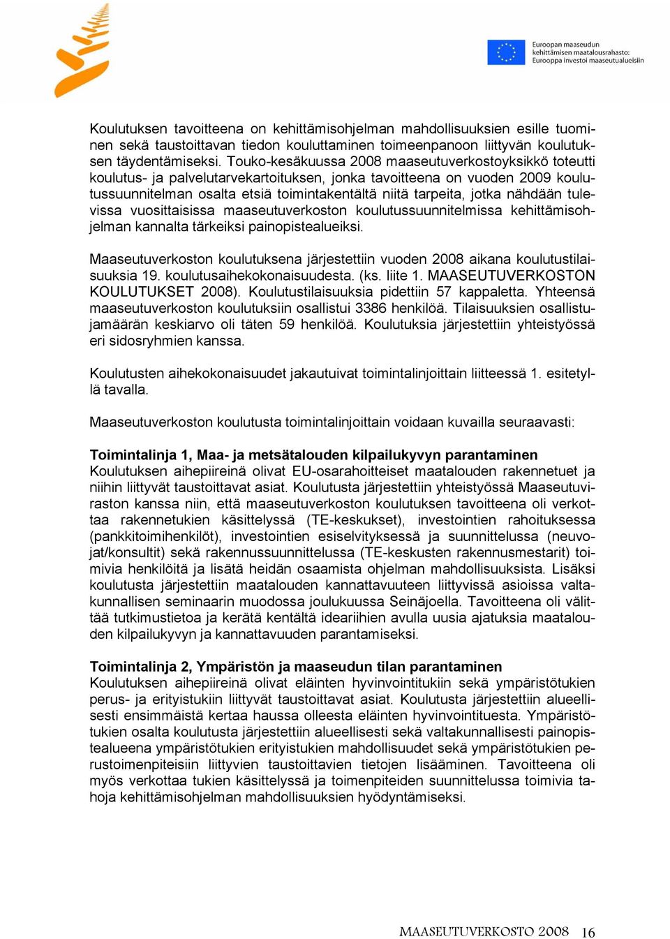 nähdään tulevissa vuosittaisissa maaseutuverkoston koulutussuunnitelmissa kehittämisohjelman kannalta tärkeiksi painopistealueiksi.