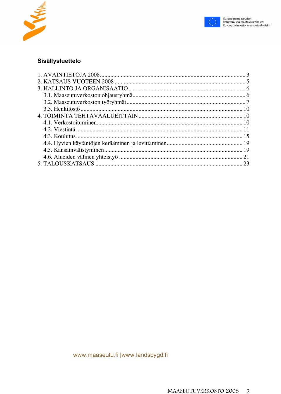 .. 11 4.3. Koulutus... 15 4.4. Hyvien käytäntöjen kerääminen ja levittäminen... 19 4.5. Kansainvälistyminen... 19 4.6.