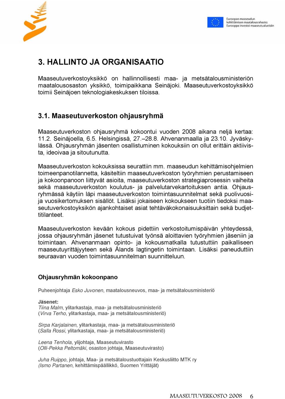 5. Helsingissä, 27. 28.8. Ahvenanmaalla ja 23.10. Jyväskylässä. Ohjausryhmän jäsenten osallistuminen kokouksiin on ollut erittäin aktiivista, ideoivaa ja sitoutunutta.