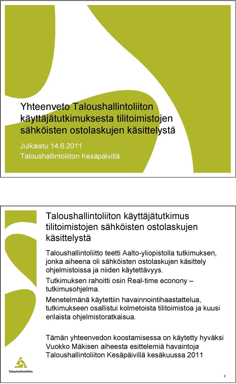 tutkimuksen, jonka aiheena oli sähköisten ostolaskujen käsittely ohjelmistoissa ja niiden käytettävyys. Tutkimuksen rahoitti osin Real-time econony tutkimusohjelma.