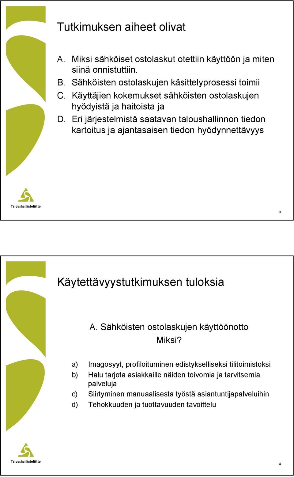 Eri järjestelmistä saatavan taloushallinnon tiedon kartoitus ja ajantasaisen tiedon hyödynnettävyys 3 Käytettävyystutkimuksen tuloksia A.