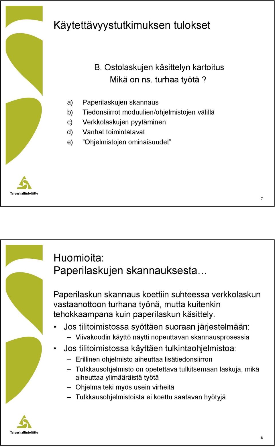 skannauksesta Paperilaskun skannaus koettiin suhteessa verkkolaskun vastaanottoon turhana työnä, mutta kuitenkin tehokkaampana kuin paperilaskun käsittely.