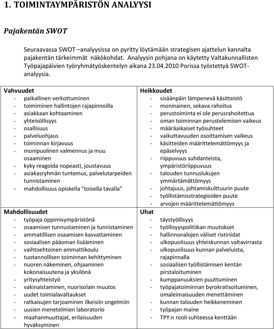 Vahvuudet - paikallinen verkottuminen - toimiminen hallintojen rajapinnoilla - asiakkaan kohtaaminen - yhteisöllisyys - osallisuus - palveluohjaus - toiminnan kirjavuus - monipuolinen valmennus ja