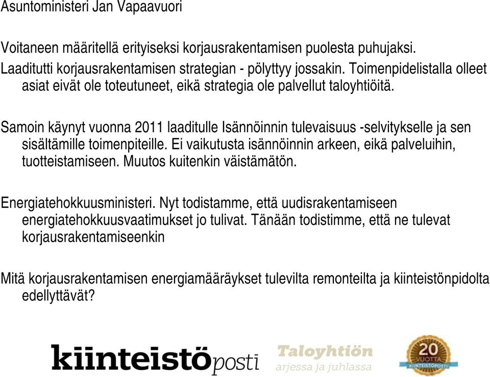 Samoin käynyt vuonna 2011 laaditulle Isännöinnin tulevaisuus -selvitykselle ja sen sisältämille toimenpiteille. Ei vaikutusta isännöinnin arkeen, eikä palveluihin, tuotteistamiseen.