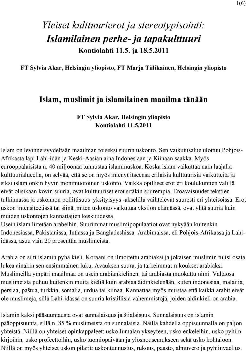 Sen vaikutusalue ulottuu Pohjois- Afrikasta läpi Lähi-idän ja Keski-Aasian aina Indonesiaan ja Kiinaan saakka. Myös eurooppalaisista n. 40 miljoonaa tunnustaa islaminuskoa.