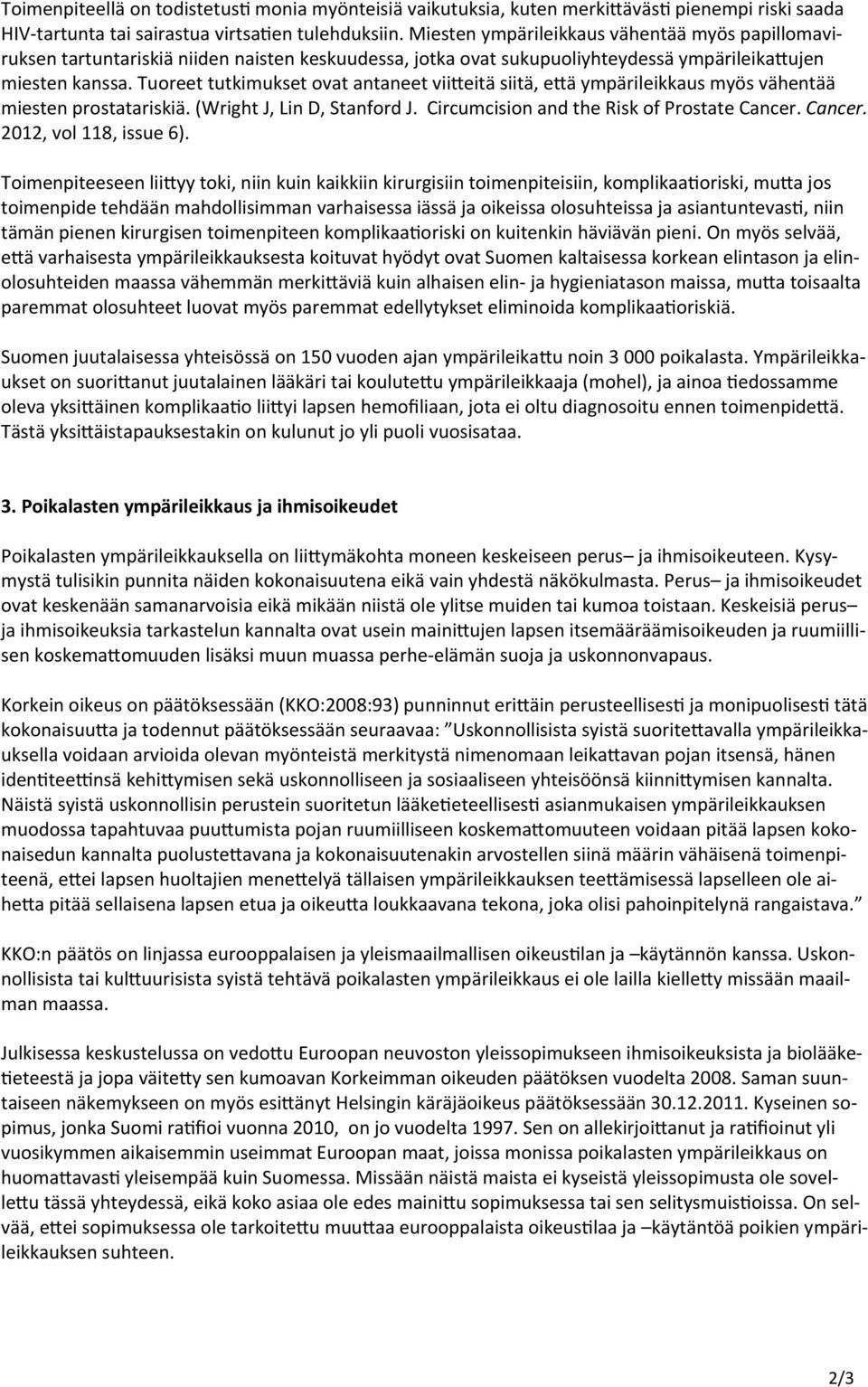 Tuoreet tutkimukset ovat antaneet vii eitä siitä, e ä ympärileikkaus myös vähentää miesten prostatariskiä. (Wright J, Lin D, Stanford J. Circumcision and the Risk of Prostate Cancer.